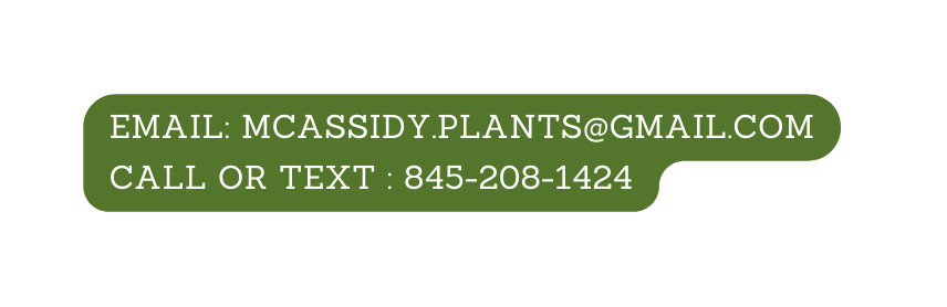 Email mcassidy plants gmail com Call or text 845 208 1424